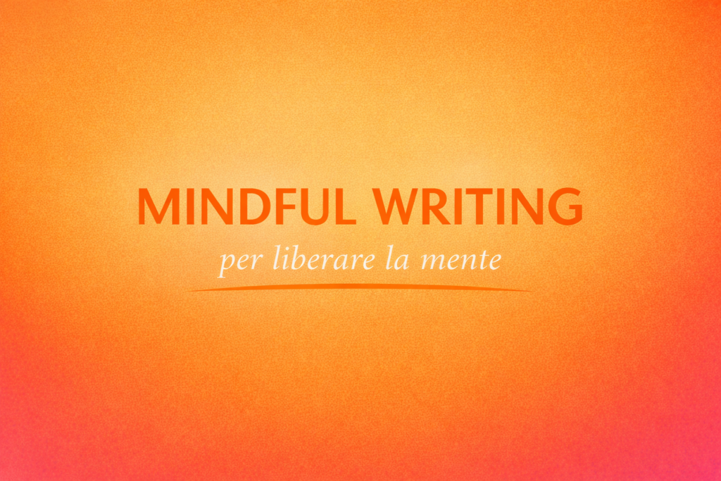MINDFUL WRITING - LIBERARE LA MENTE